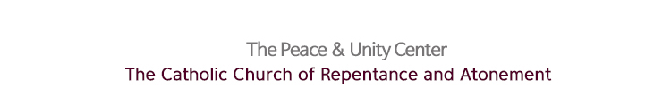 The Peace & Unity Center/ The Catholic Church of Repentance and Atonement